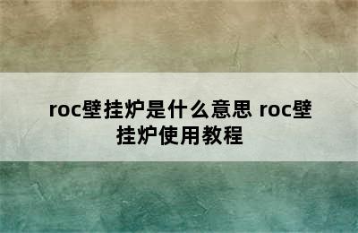 roc壁挂炉是什么意思 roc壁挂炉使用教程